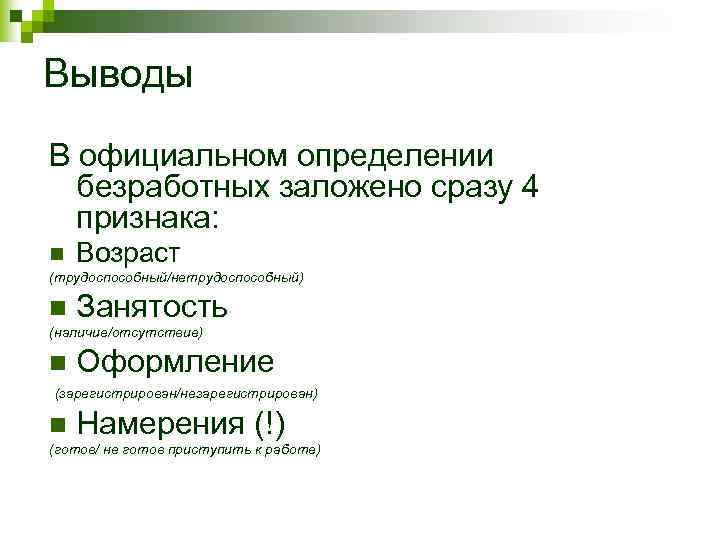 Выводы В официальном определении безработных заложено сразу 4 признака: n Возраст (трудоспособный/нетрудоспособный) n Занятость