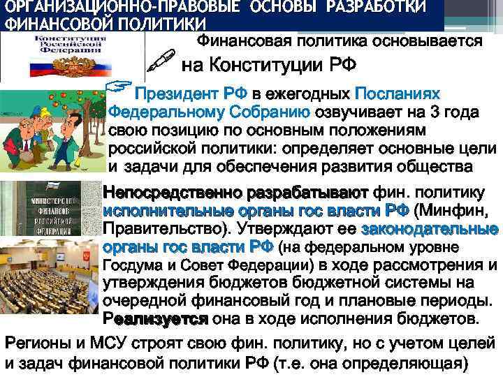 ОРГАНИЗАЦИОННО-ПРАВОВЫЕ ОСНОВЫ РАЗРАБОТКИ ФИНАНСОВОЙ ПОЛИТИКИ Финансовая политика основывается " на Конституции РФ Президент РФ