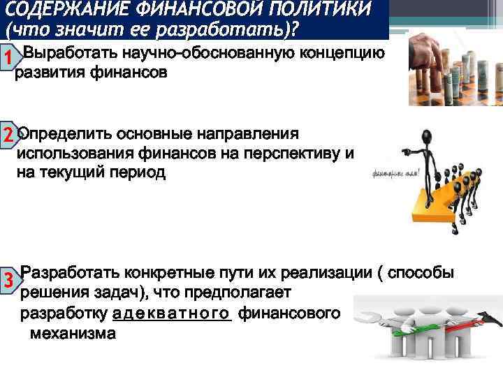 СОДЕРЖАНИЕ ФИНАНСОВОЙ ПОЛИТИКИ (что значит ее разработать)? 1 Выработать научно-обоснованную концепцию 1 развития финансов