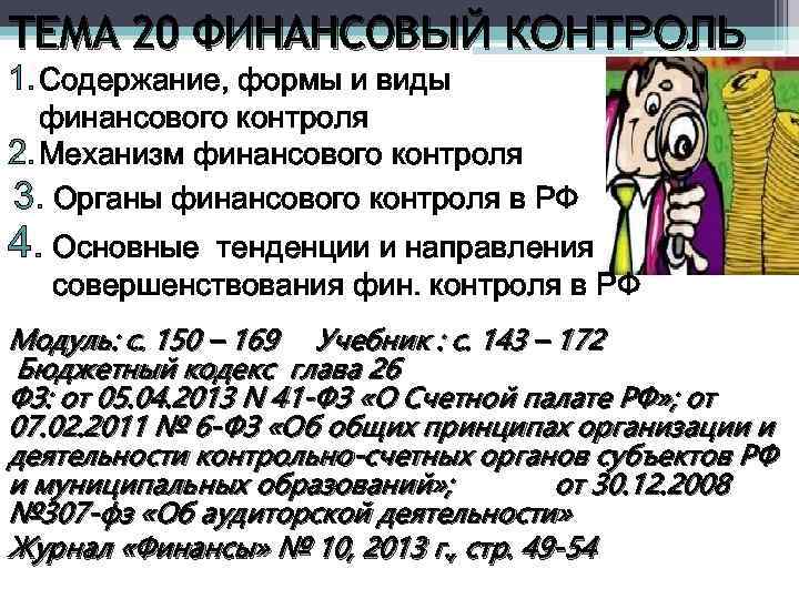 ТЕМА 20 ФИНАНСОВЫЙ КОНТРОЛЬ 1. Содержание, формы и виды финансового контроля 2. Механизм финансового