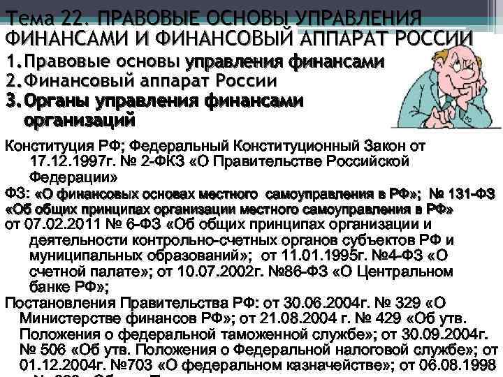 Тема 22. ПРАВОВЫЕ ОСНОВЫ УПРАВЛЕНИЯ ФИНАНСАМИ И ФИНАНСОВЫЙ АППАРАТ РОССИИ 1. Правовые основы управления