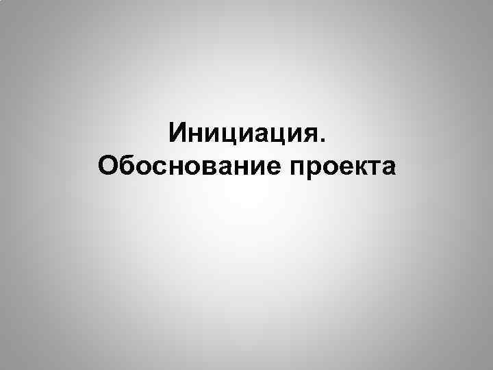 Инициация. Обоснование проекта 