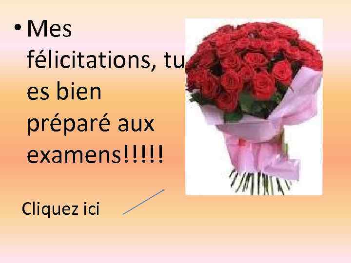  • Mes félicitations, tu es bien préparé aux examens!!!!! Cliquez ici 