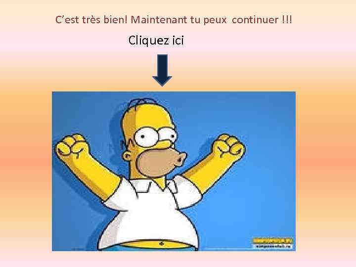 C’est très bien! Maintenant tu peux continuer !!! Cliquez ici 