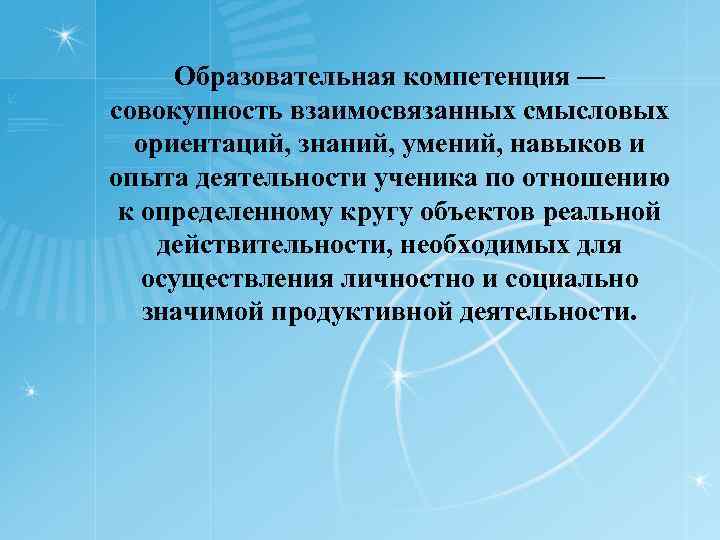 Образовательная компетенция — совокупность взаимосвязанных смысловых ориентаций, знаний, умений, навыков и опыта деятельности ученика