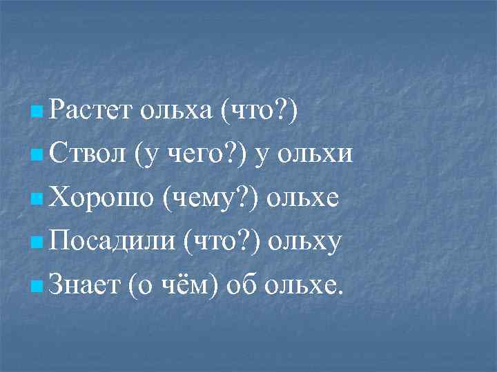 n Растет ольха (что? ) n Ствол (у чего? ) у ольхи n Хорошо