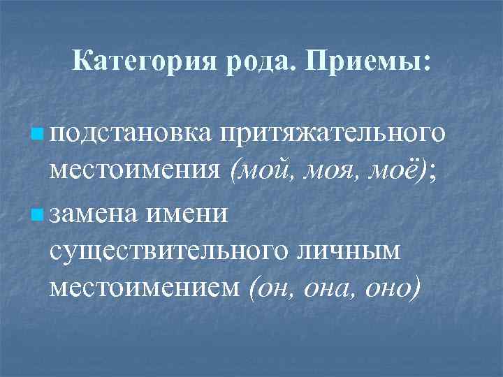 Категория рода. Приемы: n подстановка притяжательного местоимения (мой, моя, моё); n замена имени существительного