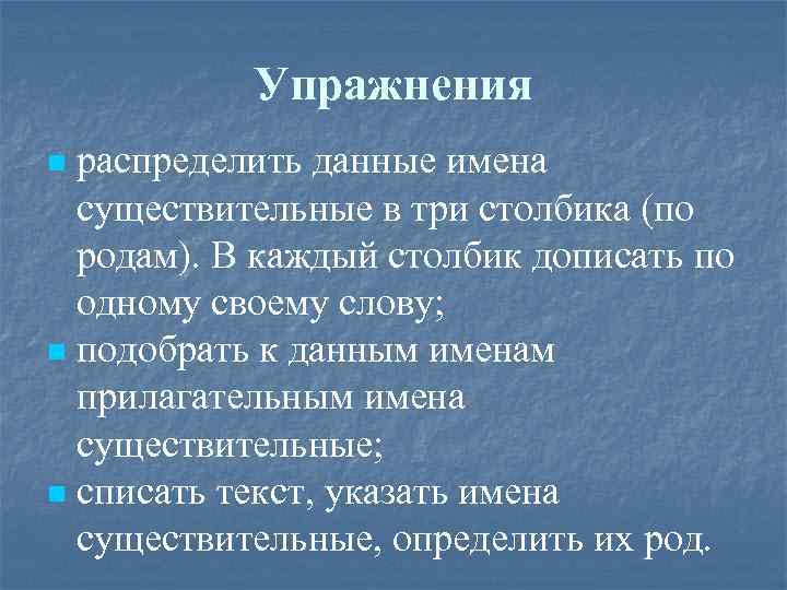 Упражнения распределить данные имена существительные в три столбика (по родам). В каждый столбик дописать