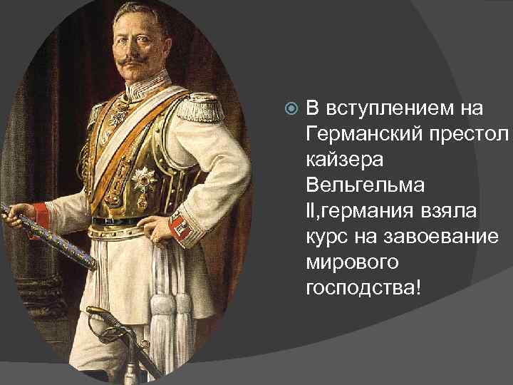  В вступлением на Германский престол кайзера Вельгельма ll, германия взяла курс на завоевание