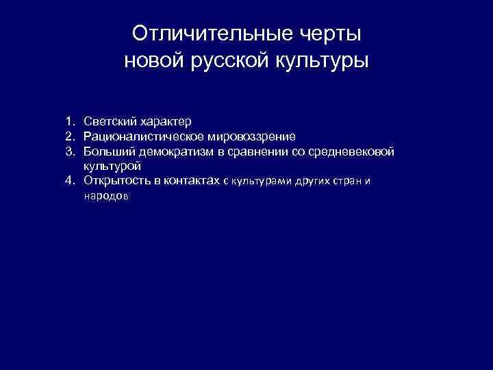 Отличительные черты новой русской культуры 1. Светский характер 2. Рационалистическое мировоззрение 3. Больший демократизм