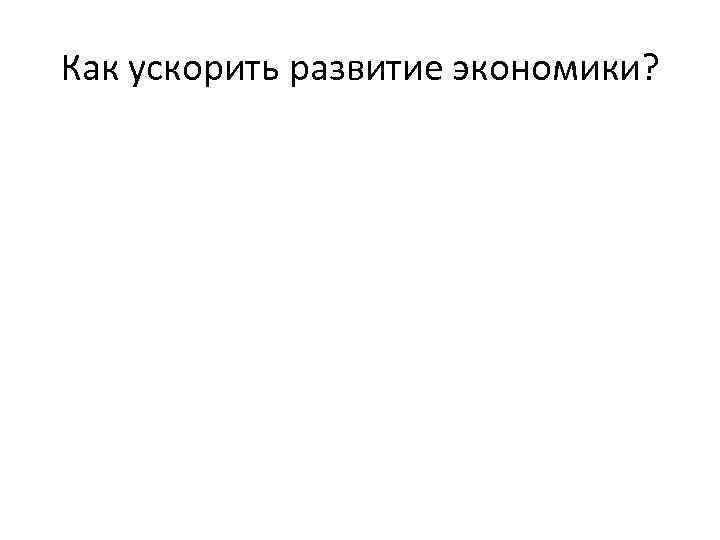 Как ускорить развитие экономики? 