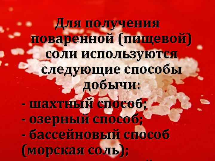 Для получения поваренной (пищевой) соли используются следующие способы добычи: - шахтный способ; - озерный