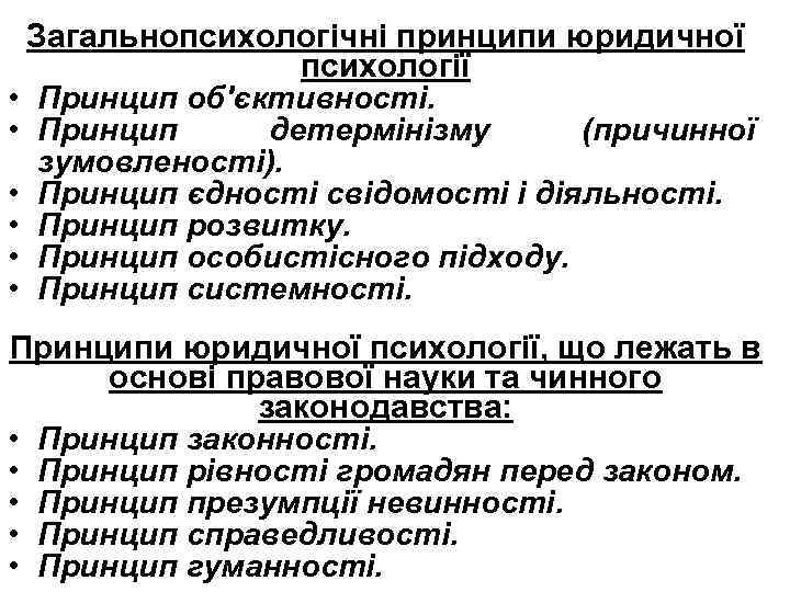 Загальнопсихологічні принципи юридичної психології • Принцип об'єктивності. • Принцип детермінізму (причинної зумовленості). • Принцип