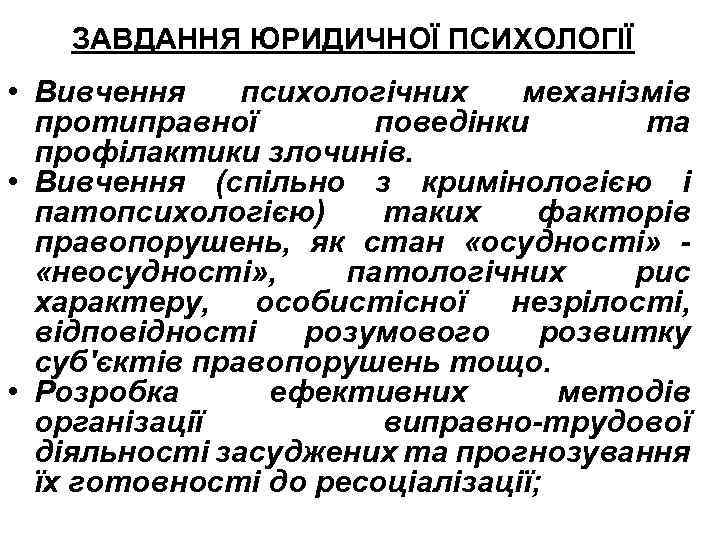 ЗАВДАННЯ ЮРИДИЧНОЇ ПСИХОЛОГІЇ • Вивчення психологічних механізмів протиправної поведінки та профілактики злочинів. • Вивчення
