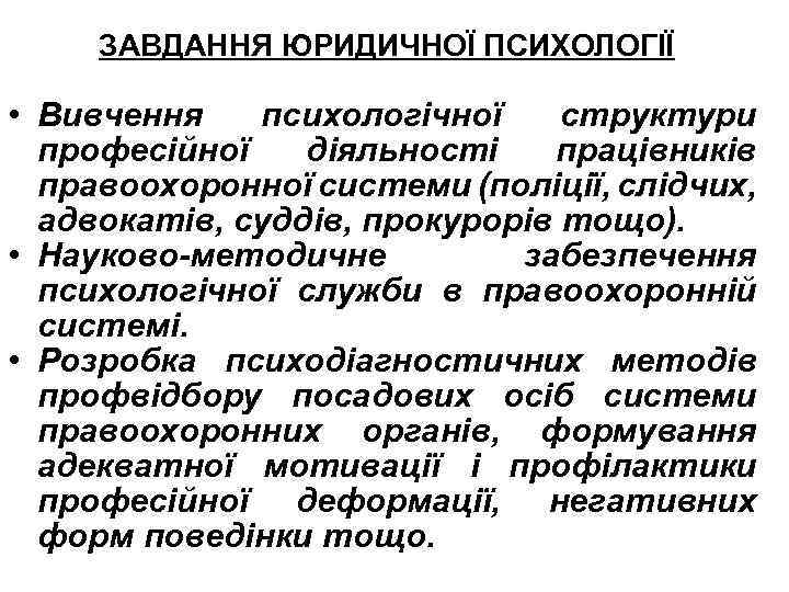 ЗАВДАННЯ ЮРИДИЧНОЇ ПСИХОЛОГІЇ • Вивчення психологічної структури професійної діяльності працівників правоохоронної системи (поліції, слідчих,