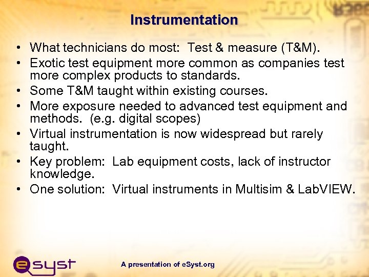 Instrumentation • What technicians do most: Test & measure (T&M). • Exotic test equipment