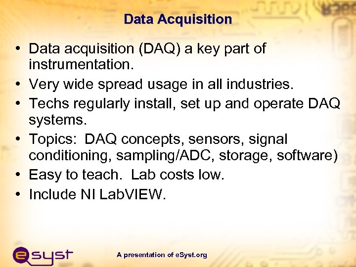 Data Acquisition • Data acquisition (DAQ) a key part of instrumentation. • Very wide