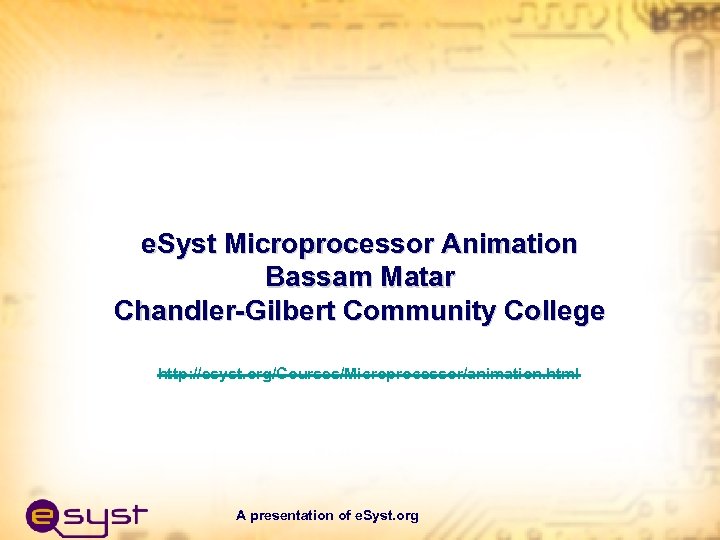 e. Syst Microprocessor Animation Bassam Matar Chandler-Gilbert Community College http: //esyst. org/Courses/Microprocessor/animation. html A