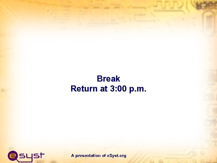 Break Return at 3: 00 p. m. A presentation of e. Syst. org 