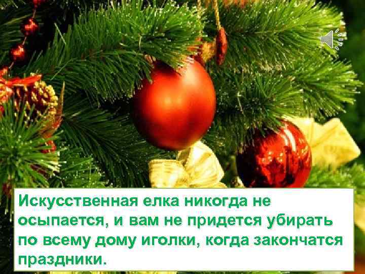 Искусственная елка никогда не осыпается, и вам не придется убирать по всему дому иголки,