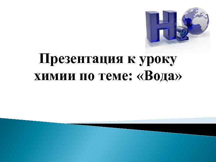 Презентация к уроку химии по теме: «Вода» 