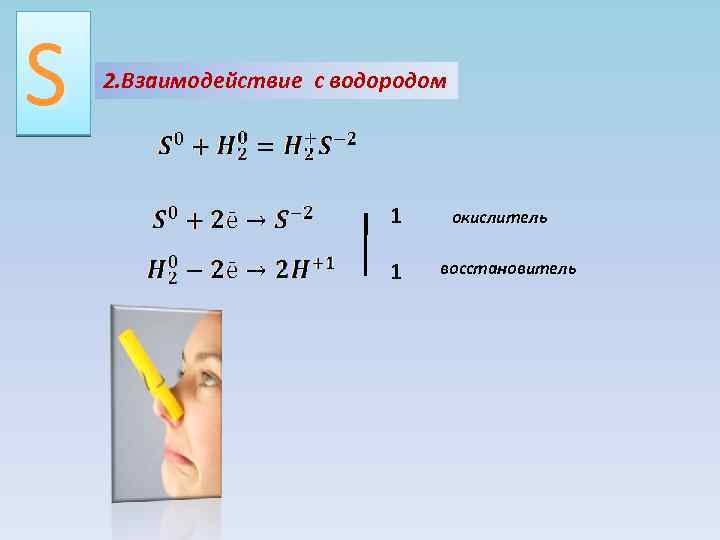S 2. Взаимодействие с водородом 1 1 окислитель восстановитель 