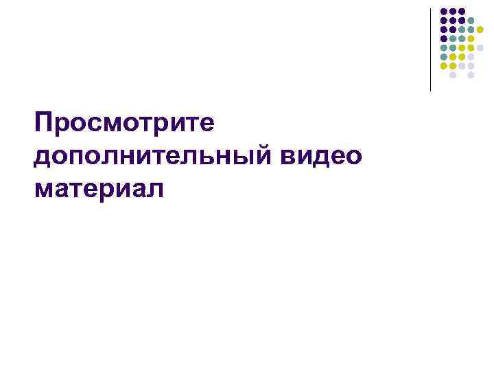 Просмотрите дополнительный видео материал 