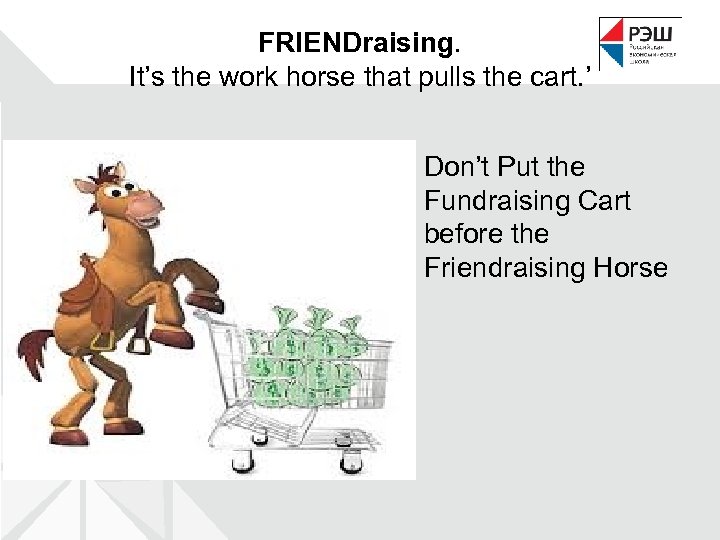FRIENDraising. It’s the work horse that pulls the cart. ’ Don’t Put the Fundraising