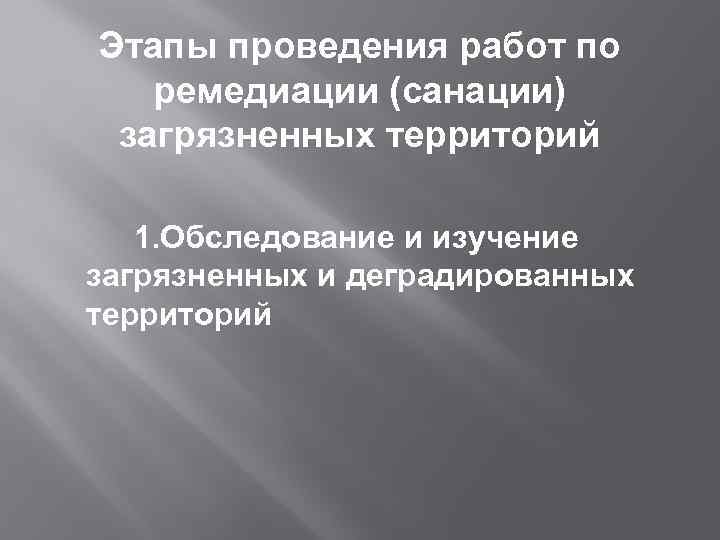 Этапы проведения работ по ремедиации (санации) загрязненных территорий 1. Обследование и изучение загрязненных и