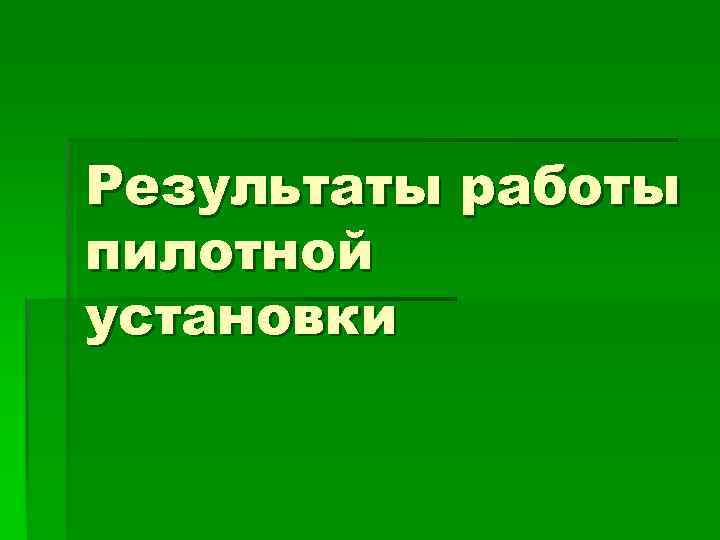 Результаты работы пилотной установки 