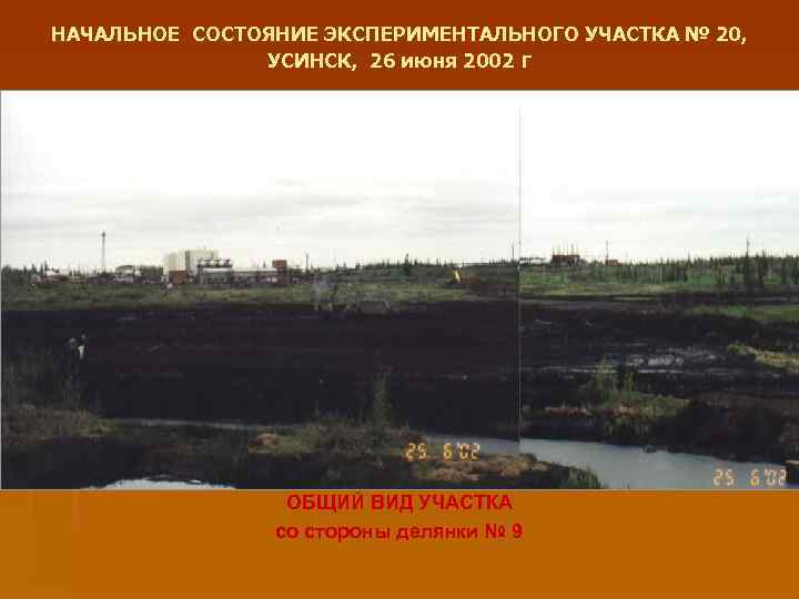 НАЧАЛЬНОЕ СОСТОЯНИЕ ЭКСПЕРИМЕНТАЛЬНОГО УЧАСТКА № 20, УСИНСК, 26 июня 2002 г ОБЩИЙ ВИД УЧАСТКА