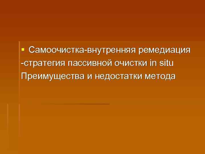 § Самоочистка-внутренняя ремедиация -стратегия пассивной очистки in situ Преимущества и недостатки метода 