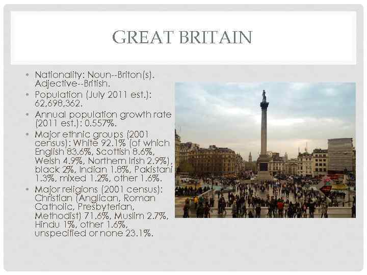 GREAT BRITAIN • Nationality: Noun--Briton(s). Adjective--British. • Population (July 2011 est. ): 62, 698,