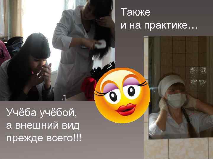 Также и на практике… Учёба учёбой, а внешний вид прежде всего!!! 