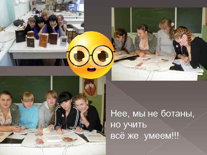Нее, мы не ботаны, но учить всё же умеем!!! 
