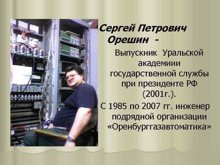 Сергей Петрович Орешин Выпускник Уральской академиии государственной службы при президенте РФ (2001 г. ).