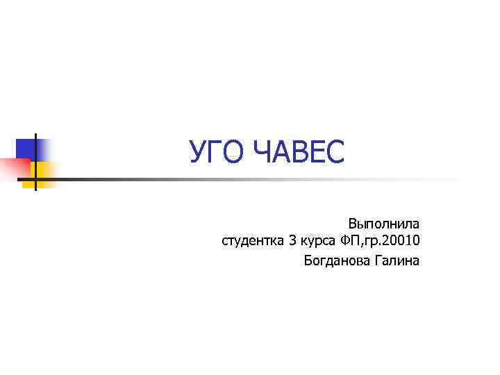 УГО ЧАВЕС Выполнила студентка 3 курса ФП, гр. 20010 Богданова Галина 