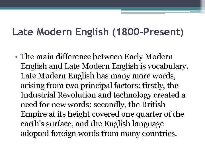 Late Modern English (1800 -Present) • The main difference between Early Modern English and