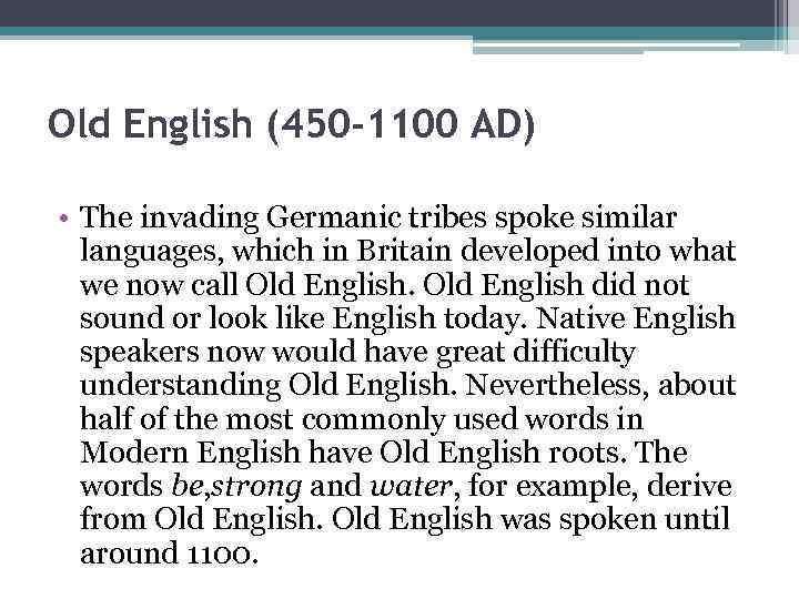 Old English (450 -1100 AD) • The invading Germanic tribes spoke similar languages, which