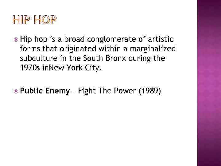  Hip hop is a broad conglomerate of artistic forms that originated within a