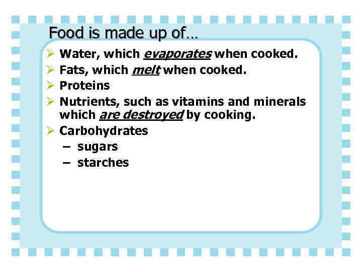 Food is made up of… Water, which evaporates when cooked. Fats, which melt when