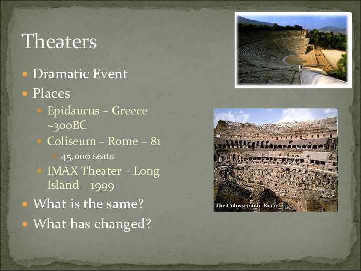 Theaters Dramatic Event Places Epidaurus – Greece ~300 BC Coliseum – Rome – 81