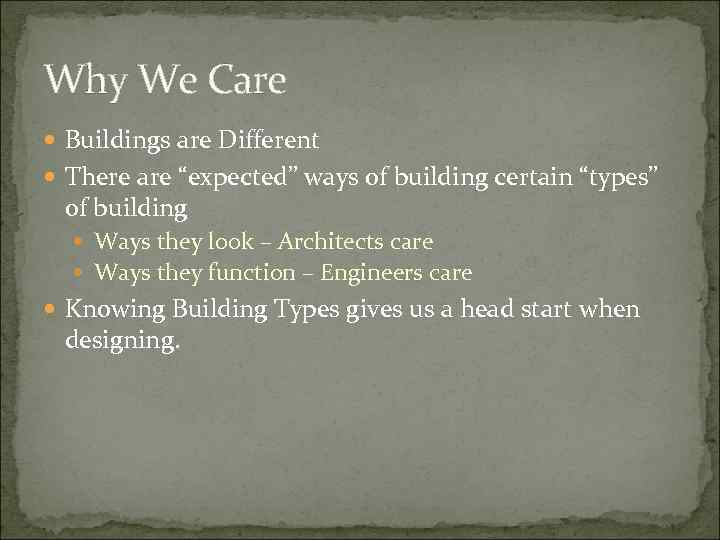 Why We Care Buildings are Different There are “expected” ways of building certain “types”
