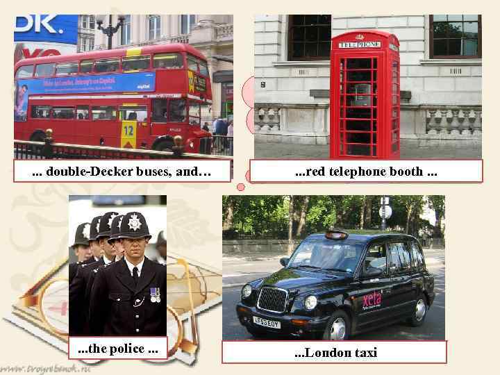 And more. . . double-Decker buses, and… . . . the police. . .