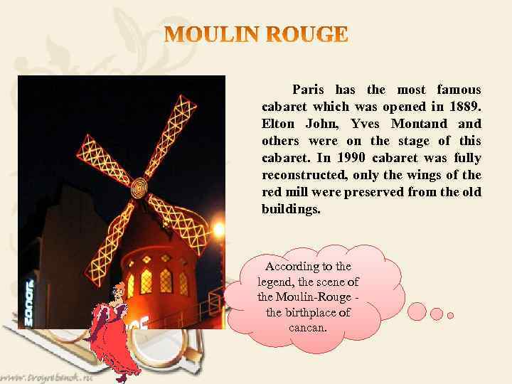 Paris has the most famous cabaret which was opened in 1889. Elton John, Yves