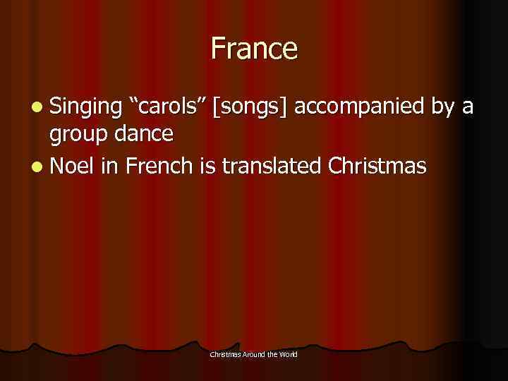 France l Singing “carols” [songs] accompanied by a group dance l Noel in French