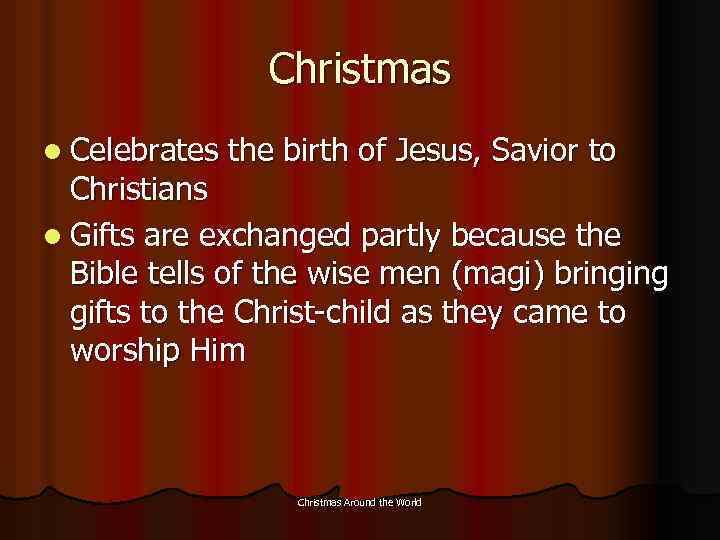Christmas l Celebrates the birth of Jesus, Savior to Christians l Gifts are exchanged