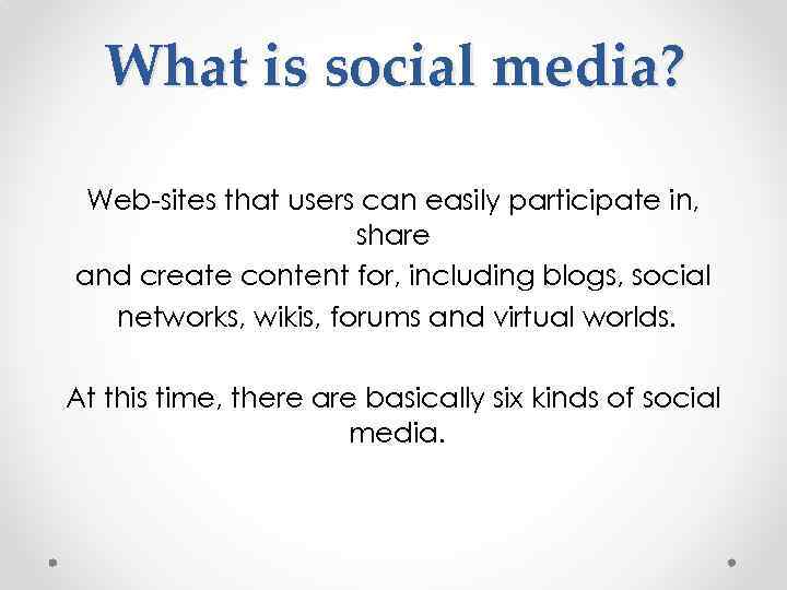 What is social media? Web-sites that users can easily participate in, share and create