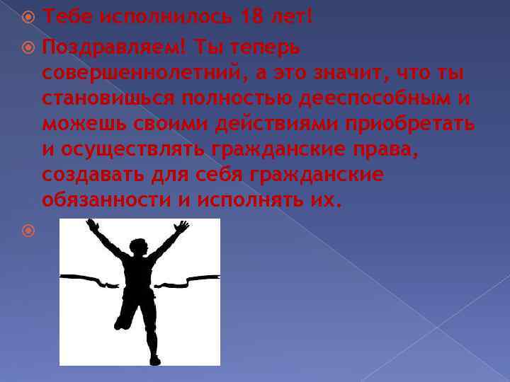 Тебе исполнилось 18 лет! Поздравляем! Ты теперь совершеннолетний, а это значит, что ты становишься