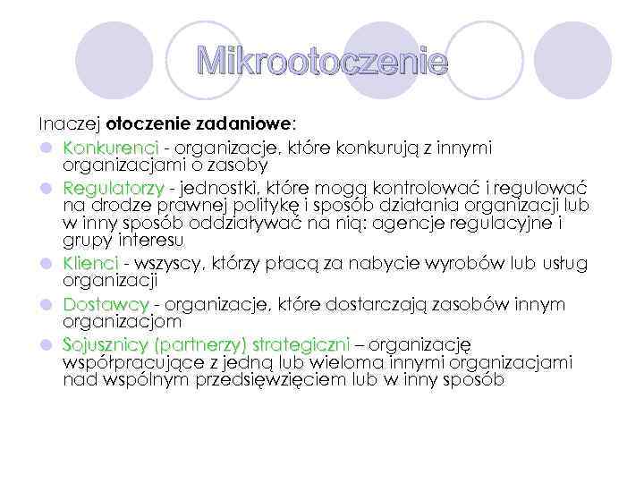 Mikrootoczenie Inaczej otoczenie zadaniowe: l Konkurenci - organizacje, które konkurują z innymi organizacjami o